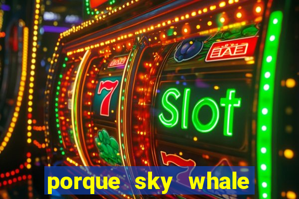 porque sky whale saiu da play store