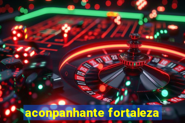 aconpanhante fortaleza