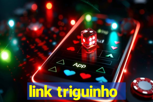 link triguinho