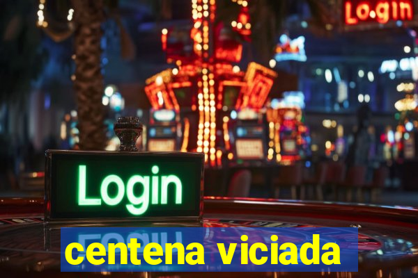 centena viciada