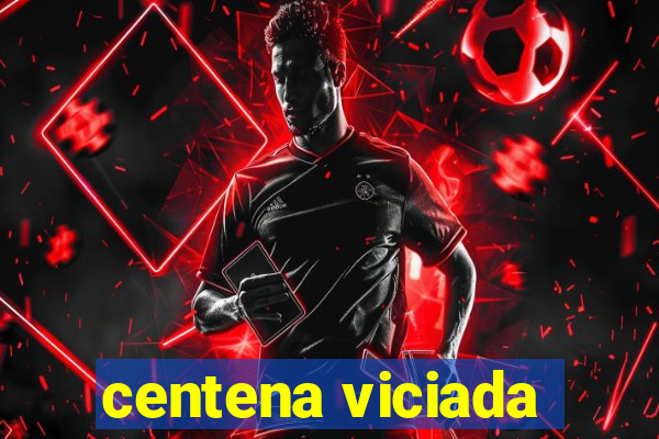 centena viciada