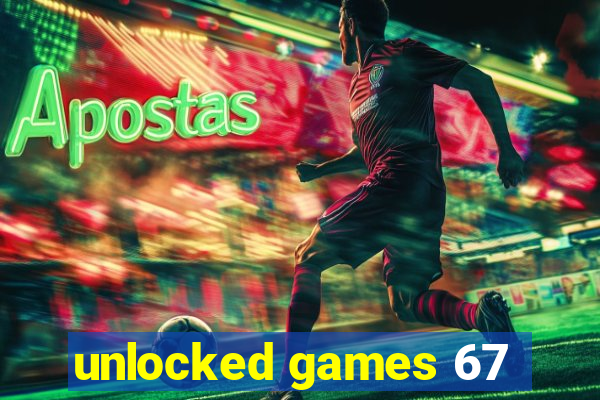 unlocked games 67