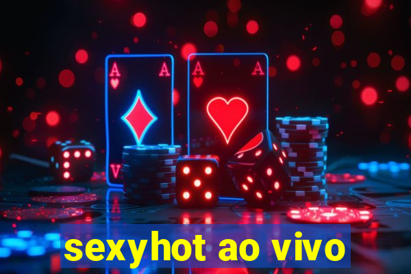 sexyhot ao vivo