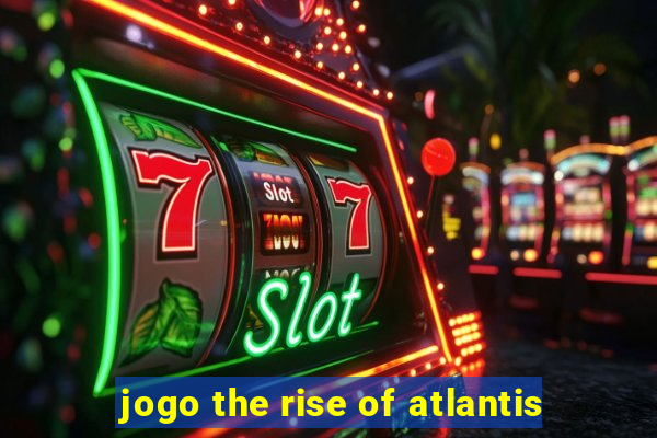 jogo the rise of atlantis