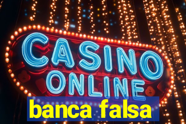 banca falsa