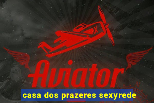 casa dos prazeres sexyrede