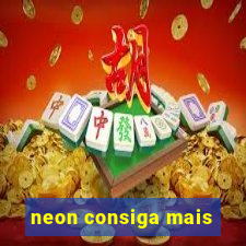 neon consiga mais