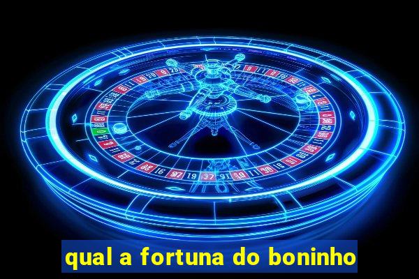 qual a fortuna do boninho