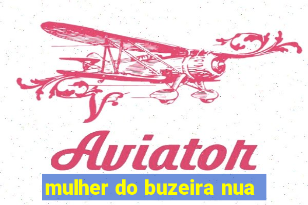 mulher do buzeira nua