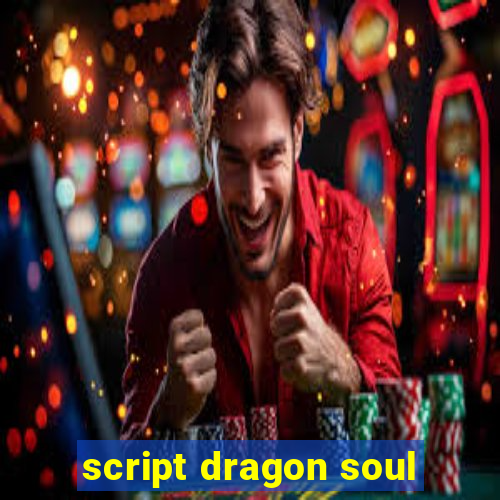 script dragon soul